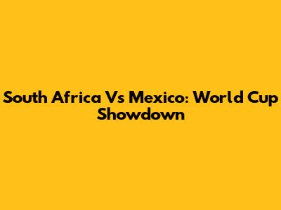 South Africa Vs Mexico: World Cup Showdown