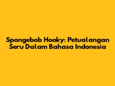 Spongebob Hooky: Petualangan Seru Dalam Bahasa Indonesia