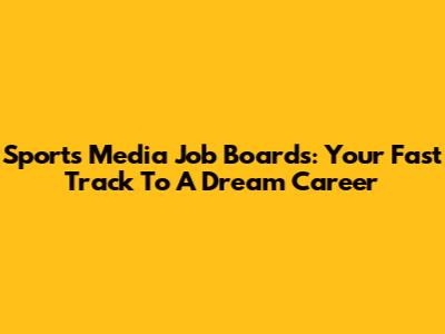 Sports Media Job Boards: Your Fast Track To A Dream Career