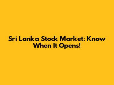 Sri Lanka Stock Market: Know When It Opens!