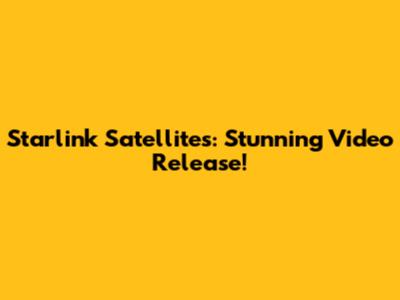 Starlink Satellites: Stunning Video Release!