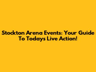 Stockton Arena Events: Your Guide To Today's Live Action!