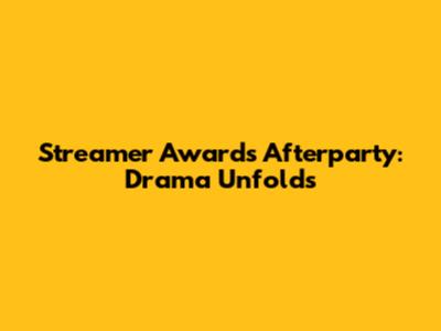 Streamer Awards Afterparty: Drama Unfolds