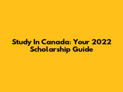 Study In Canada: Your 2022 Scholarship Guide
