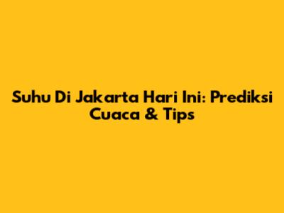 Suhu Di Jakarta Hari Ini: Prediksi Cuaca & Tips