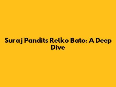 Suraj Pandit's 'Relko Bato': A Deep Dive