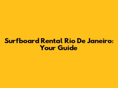 Surfboard Rental Rio De Janeiro: Your Guide