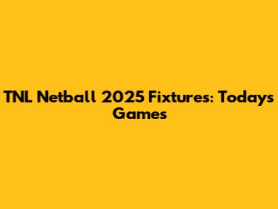 TNL Netball 2025 Fixtures: Today's Games