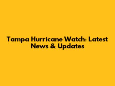 Tampa Hurricane Watch: Latest News & Updates