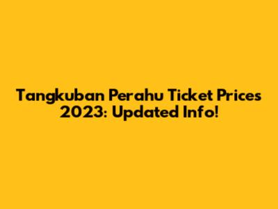 Tangkuban Perahu Ticket Prices 2023: Updated Info!