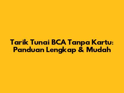 Tarik Tunai BCA Tanpa Kartu: Panduan Lengkap & Mudah