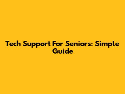 Tech Support For Seniors: Simple Guide