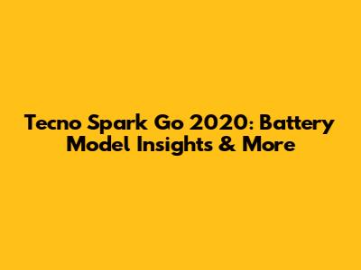 Tecno Spark Go 2020: Battery Model Insights & More