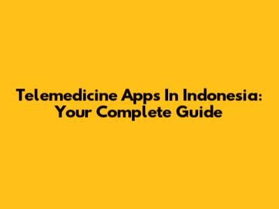 Telemedicine Apps In Indonesia: Your Complete Guide