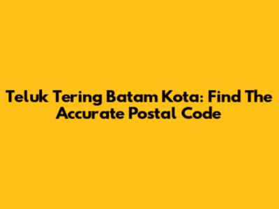 Teluk Tering Batam Kota: Find The Accurate Postal Code