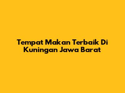 Tempat Makan Terbaik Di Kuningan Jawa Barat