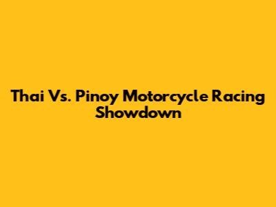 Thai Vs. Pinoy Motorcycle Racing Showdown