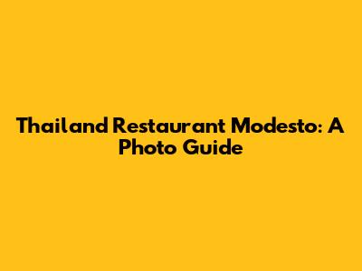 Thailand Restaurant Modesto: A Photo Guide