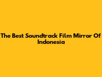 The Best Soundtrack Film Mirror Of Indonesia