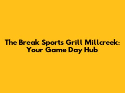 The Break Sports Grill Millcreek: Your Game Day Hub