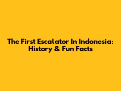 The First Escalator In Indonesia: History & Fun Facts
