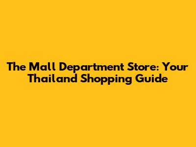 The Mall Department Store: Your Thailand Shopping Guide