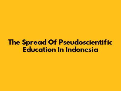 The Spread Of Pseudoscientific Education In Indonesia