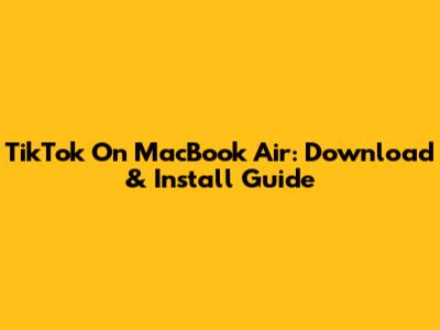 TikTok On MacBook Air: Download & Install Guide
