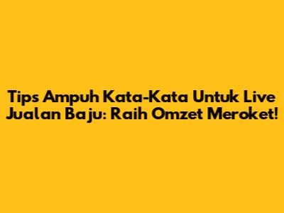 Tips Ampuh Kata-Kata Untuk Live Jualan Baju: Raih Omzet Meroket!
