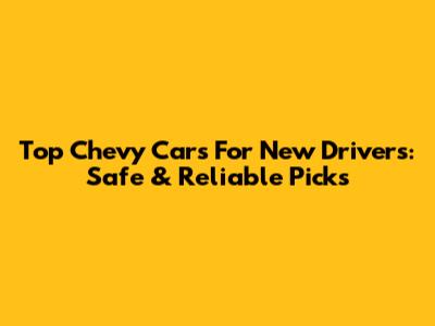 Top Chevy Cars For New Drivers: Safe & Reliable Picks