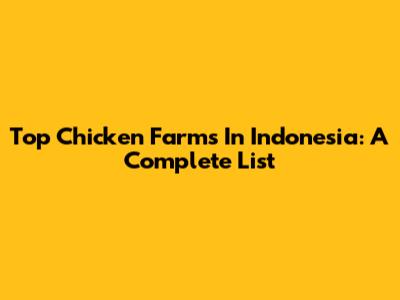 Top Chicken Farms In Indonesia: A Complete List