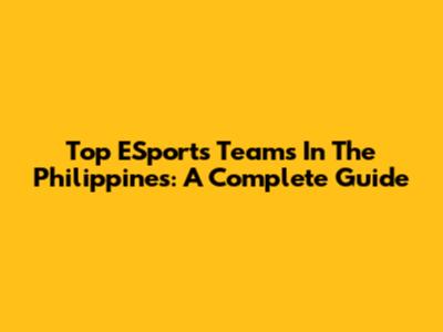 Top ESports Teams In The Philippines: A Complete Guide
