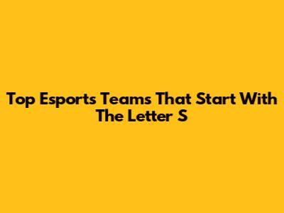 Top Esports Teams That Start With The Letter S