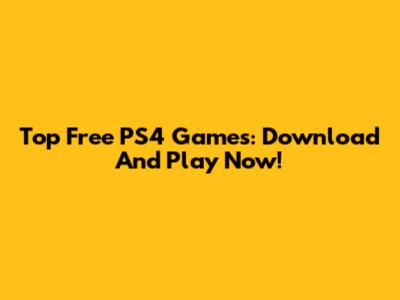 Top Free PS4 Games: Download And Play Now!
