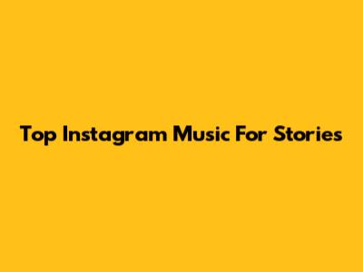 Top Instagram Music For Stories