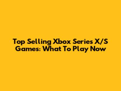 Top Selling Xbox Series X/S Games: What To Play Now