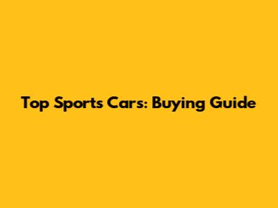 Top Sports Cars: Buying Guide