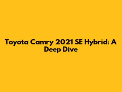 Toyota Camry 2021 SE Hybrid: A Deep Dive
