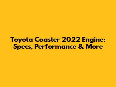 Toyota Coaster 2022 Engine: Specs, Performance & More
