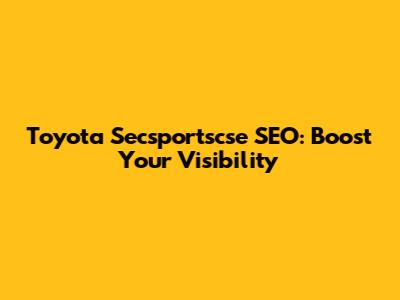 Toyota Secsportscse SEO: Boost Your Visibility