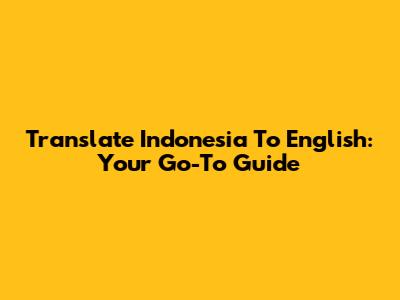 Translate Indonesia To English: Your Go-To Guide