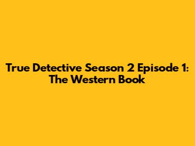 True Detective Season 2 Episode 1: The Western Book