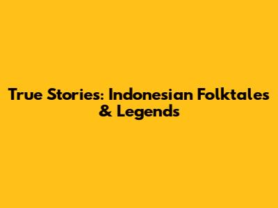 True Stories: Indonesian Folktales & Legends
