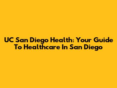 UC San Diego Health: Your Guide To Healthcare In San Diego