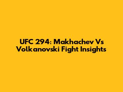 UFC 294: Makhachev Vs Volkanovski Fight Insights