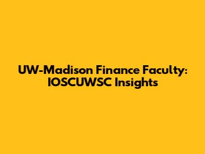 UW-Madison Finance Faculty: IOSCUWSC Insights