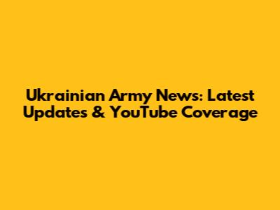 Ukrainian Army News: Latest Updates & YouTube Coverage