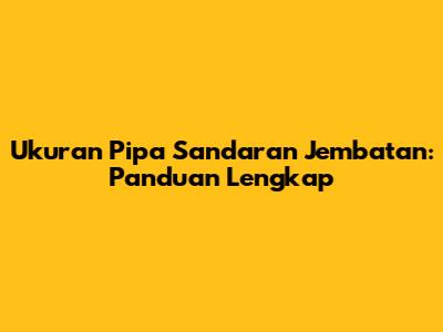 Ukuran Pipa Sandaran Jembatan: Panduan Lengkap