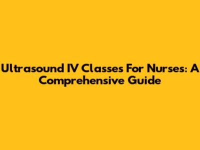 Ultrasound IV Classes For Nurses: A Comprehensive Guide