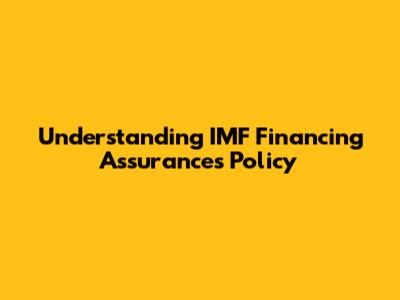 Understanding IMF Financing Assurances Policy